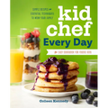 Kid Chef Every Day: The Easy Cookbook for Foodie Kids