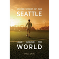 Soccer Stories of Old Seattle . . . and Around the World