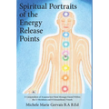 Spiritual Portraits of the Energy Release Points: A Compendium of Acupuncture Point Messages Found Within the 12 Meridians and 8 Extraordinary Vessels
