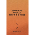 Dear Future: You Can Keep The Change