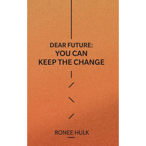 Dear Future: You Can Keep The Change