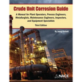 Crude Unit Corrosion Guide: A Manual for Plant Operators, Process Engineers, Metallurgists, Maintenance Engineers, Inspectors, and Equipment Specialis