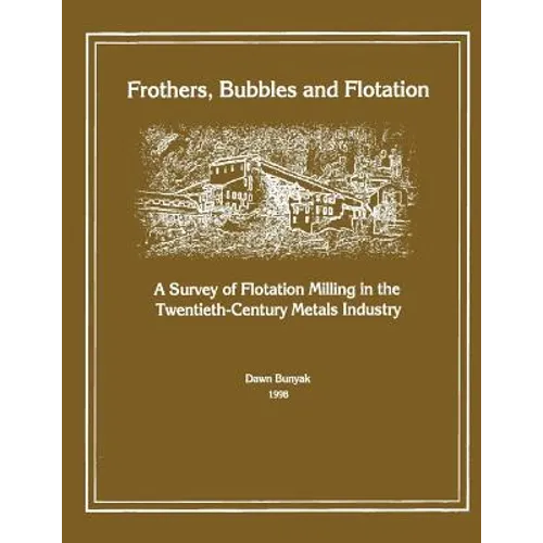 Frothers, Bubbles and Flotation: A Survey of Flotation, Milling in the Twentieth-Century Metals Industry