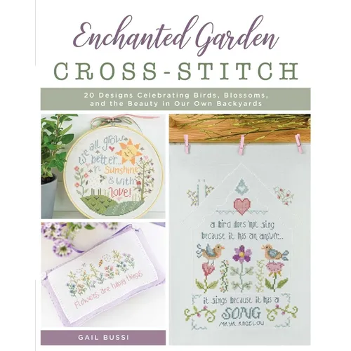 Enchanted Garden Cross-Stitch: 20 Designs Celebrating Birds, Blossoms, and the Beauty in Our Own Backyards