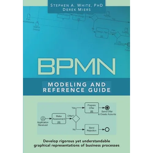 BPMN Modeling and Reference Guide: Understanding and Using BPMN
