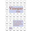 Vinegar uses: over 150 ways to use vinegar for cooking, cleaning and health
