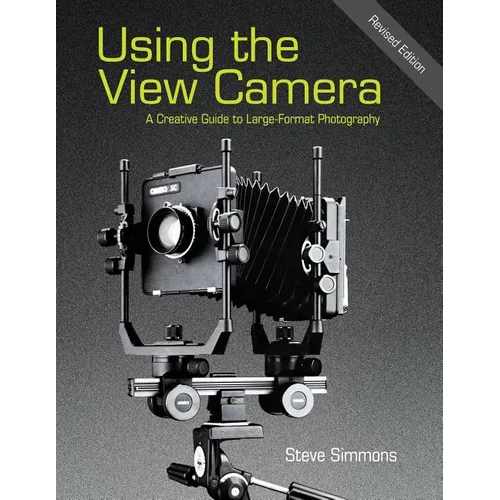 Using the View Camera: A Creative Guide to Large Format Photography