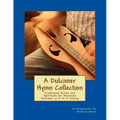 A Dulcimer Hymn Collection: Traditional Hymns and Spirituals for Mountain Dulcimer in D-A-D Tuning