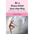 Be A Dance Artist Your Own Way: Strength, Beauty, Freedom, and Creativity