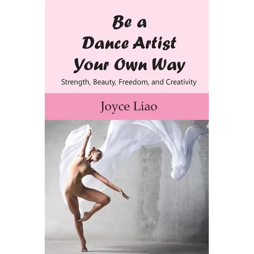 Be A Dance Artist Your Own Way: Strength, Beauty, Freedom, and Creativity