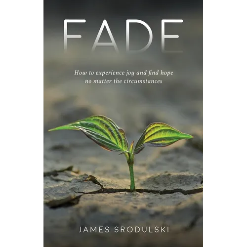 Fade: How to experience joy and find hope no matter the circumstances