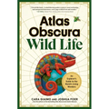 Atlas Obscura: Wild Life: An Explorer's Guide to the World's Living Wonders