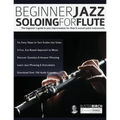 Beginner Jazz Soloing for Flute: The beginner's guide to jazz improvisation for flute & concert pitch instruments