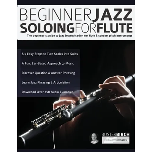 Beginner Jazz Soloing for Flute: The beginner's guide to jazz improvisation for flute & concert pitch instruments