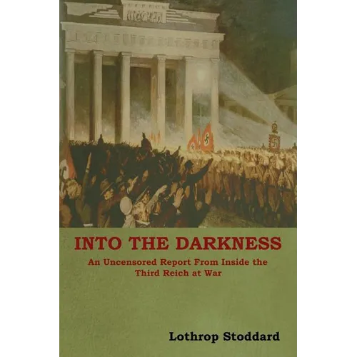 Into The Darkness: An Uncensored Report From Inside the Third Reich at War