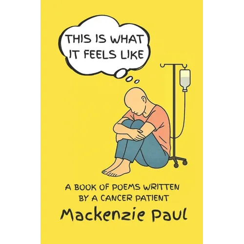 This Is What It Feels Like: A Book of Poems Written by a Cancer Patient