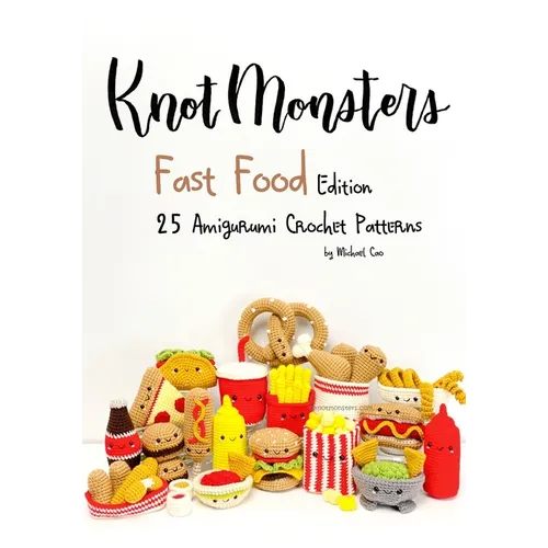 Knotmonsters: Fast Food edition: 25 Amigurumi Crochet Patterns
