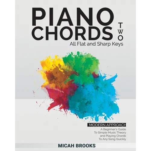 Piano Chords Two: A Beginner's Guide To Simple Music Theory and Playing Chords To Any Song Quickly