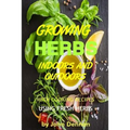 Growing Herbs Indoors and Outdoors: With Cooking Recipes Using Fresh Herbs
