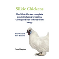 Silkie Chickens A Complete Guide To Caring And Breeding.