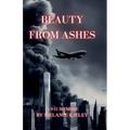 Beauty From Ashes, A 9/11 Memoir