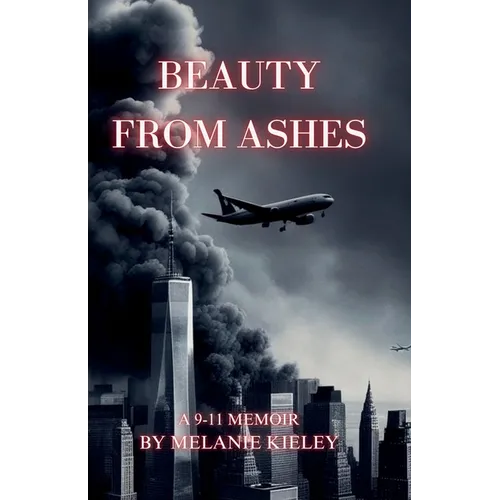 Beauty From Ashes, A 9/11 Memoir