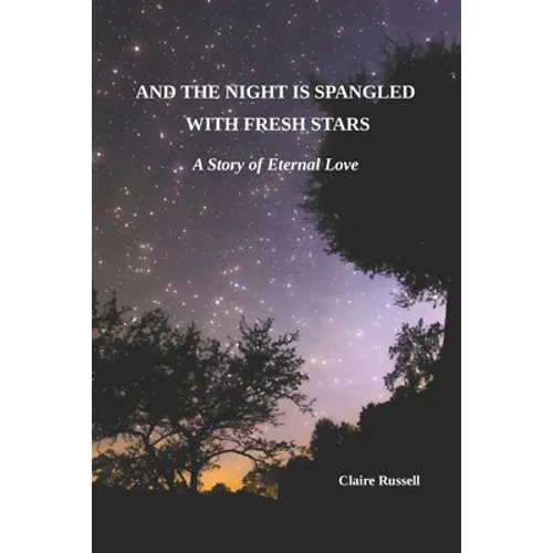 And the Night is Spangled with Fresh Stars: A Story of Eternal Love
