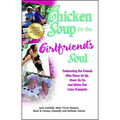Chicken Soup for the Girlfriend's Soul: Celebrating the Friends Who Cheer Us Up, Cheer Us on and Make Our Lives Complete