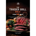 The Traeger Grill Bible: Fish VS Meat Vol. 1