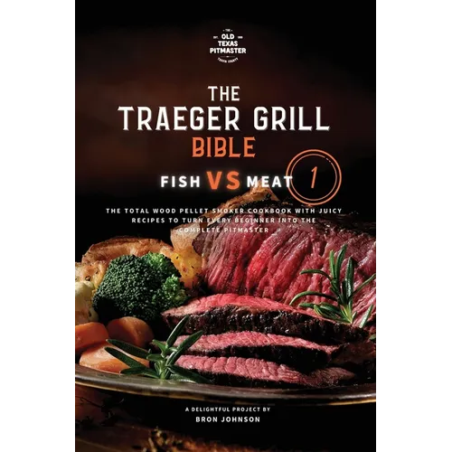 The Traeger Grill Bible: Fish VS Meat Vol. 1