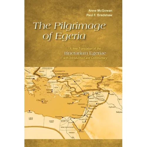 Pilgrimage of Egeria: A New Translation of the Itinerarium Egeriae with Introduction and Commentary