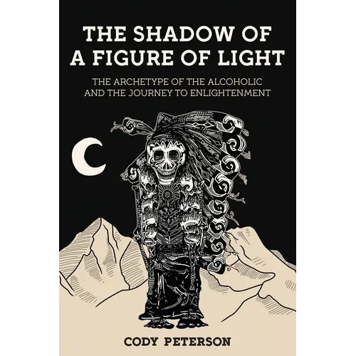 The Shadow of a Figure of Light: The Archetype of the Alcoholic and the Journey to Enlightenment