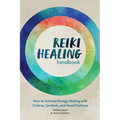 Reiki Healing Handbook: How to Activate Energy Healing with Chakras, Symbols, and Hand Positions