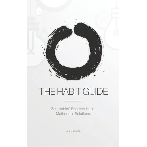 The Habit Guide: Zen Habits' Effective Habit Methods + Solutions: Zen Habits'