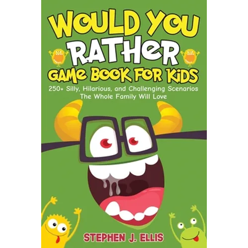 Would You Rather Game Book For Kids - 250+ Silly, Hilarious, and Challenging Scenarios The Whole Family Will Love