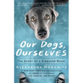 Our Dogs, Ourselves: The Story of a Singular Bond