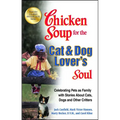 Chicken Soup for the Cat & Dog Lover's Soul: Celebrating Pets as Family with Stories about Cats, Dogs and Other Critters