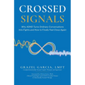 Crossed Signals: Why ADHD Turns Ordinary Conversations Into Fights and How To Finally Feel Close Again