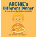 Archie's Different Dinner: A Storybook for kids with ARFID