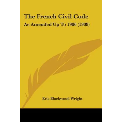 The French Civil Code: As Amended Up To 1906 (1908)