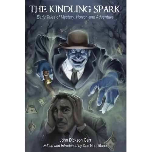 The Kindling Spark: Early Tales of Mystery, Horror, and Adventure by John Dickson Carr