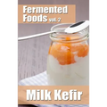 Fermented Foods vol. 2: Milk Kefir