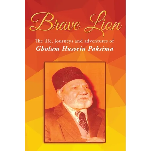 Brave Lion: The life, journeys and adventure of Gholam Hussein Paksima