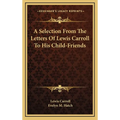 A Selection From The Letters Of Lewis Carroll To His Child-Friends
