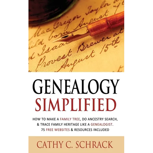 Genealogy Simplified - How to Make a Family Tree, Do Ancestry Search, & Trace Family Heritage Like a Genealogist. 75 Free Websites & Resources Include