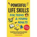 Powerful Life Skills for Teens & Young Adults: An Essential Guide - How To Build True Confidence, Achieve Healthy Habits, Manage Money Like a Pro & Su