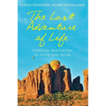 The Last Adventure of Life: Inspiring Approaches to Living and Dying