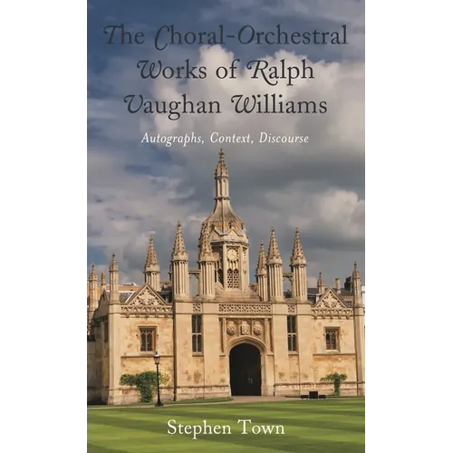 The Choral-Orchestral Works of Ralph Vaughan Williams: Autographs, Context, Discourse