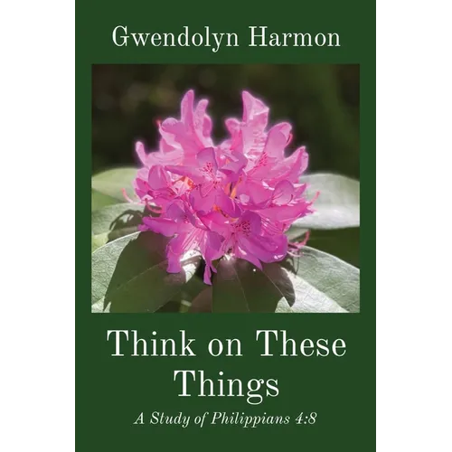 Think on These Things: A Study of Philippians 4:8