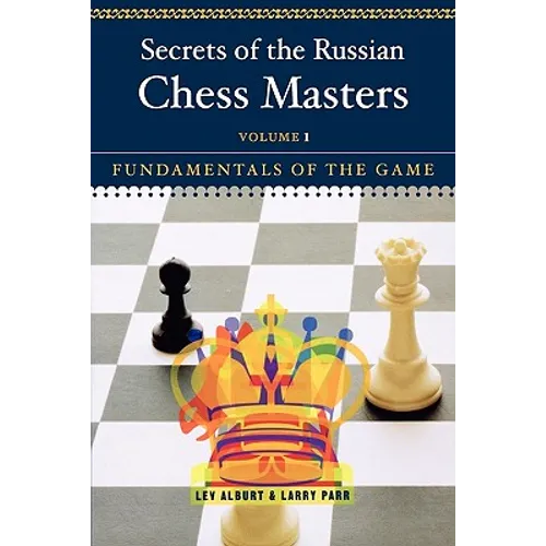 Secrets of the Russian Chess Masters: Fundamentals of the Game
